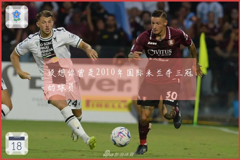 设想你曾是2010年国际米兰夺三冠的球员